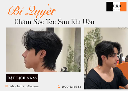 Chăm Sóc Tóc Nam Sau Khi Uốn – Cách Giữ Nếp Đẹp Và Hạn Chế Khô Xơ